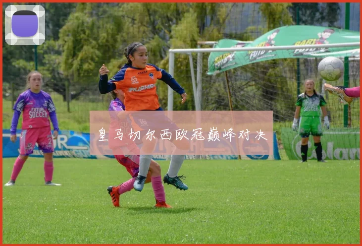 皇马切尔西欧冠巅峰对决