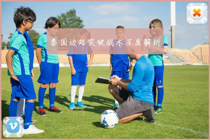 泰国边路突破战术深度解析