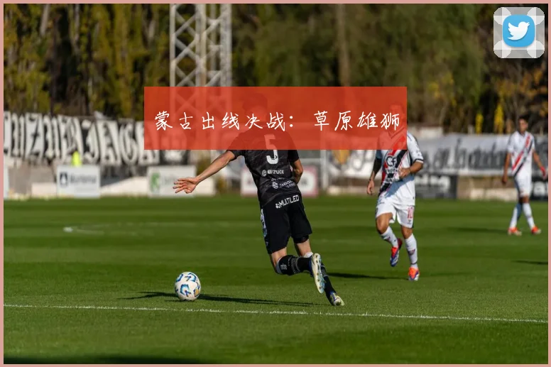 蒙古出线决战：草原雄狮