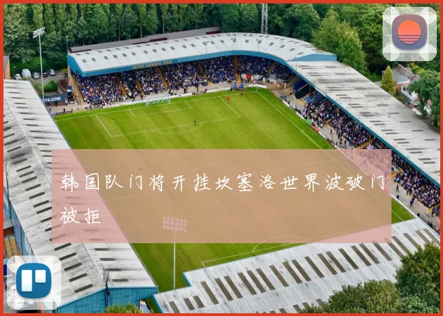 韩国队门将开挂坎塞洛世界波破门被拒