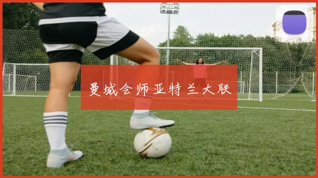 曼城会师亚特兰大联