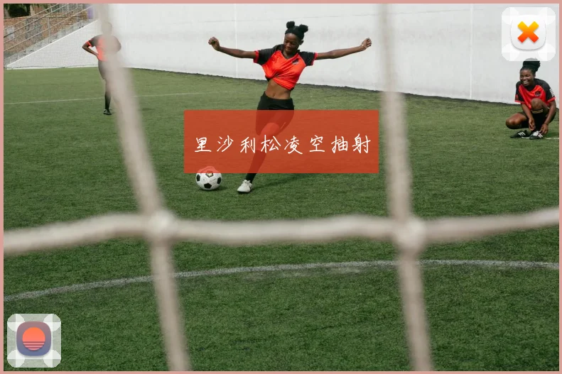 里沙利松凌空抽射