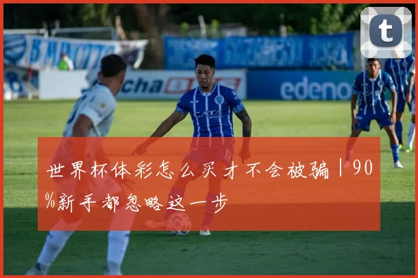 世界杯体彩怎么买才不会被骗｜90%新手都忽略这一步