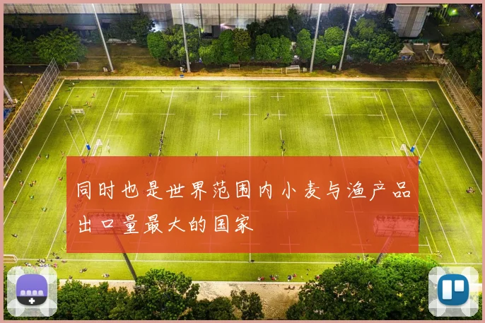 同时也是世界范围内小麦与渔产品出口量最大的国家