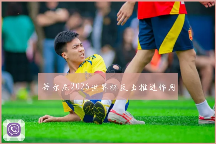 蒂尔尼2026世界杯反击推进作用