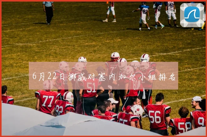 6月22日挪威对塞内加尔小组排名