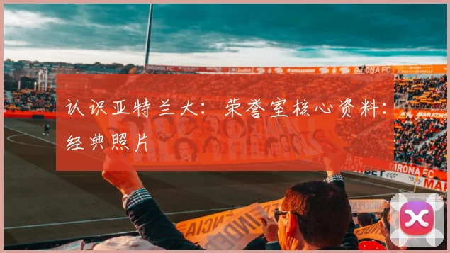 认识亚特兰大：荣誉室核心资料：经典照片