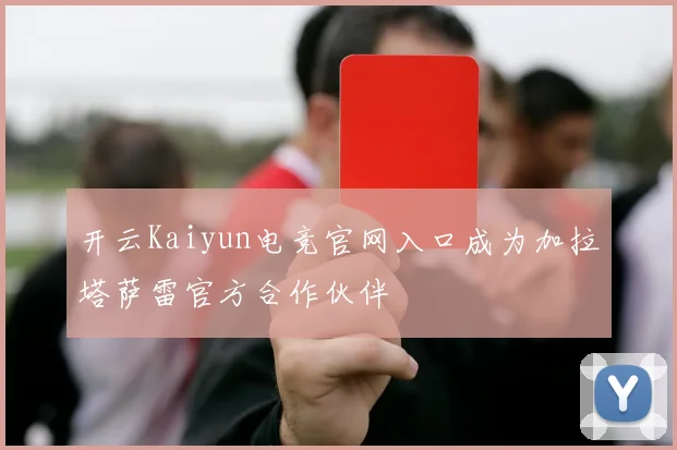 开云Kaiyun电竞官网入口成为加拉塔萨雷官方合作伙伴