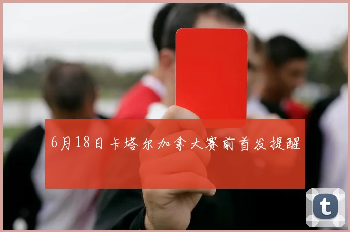 6月18日卡塔尔加拿大赛前首发提醒