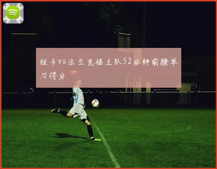 纽卡vs法兰克福主队52分钟前腰单刀得分
