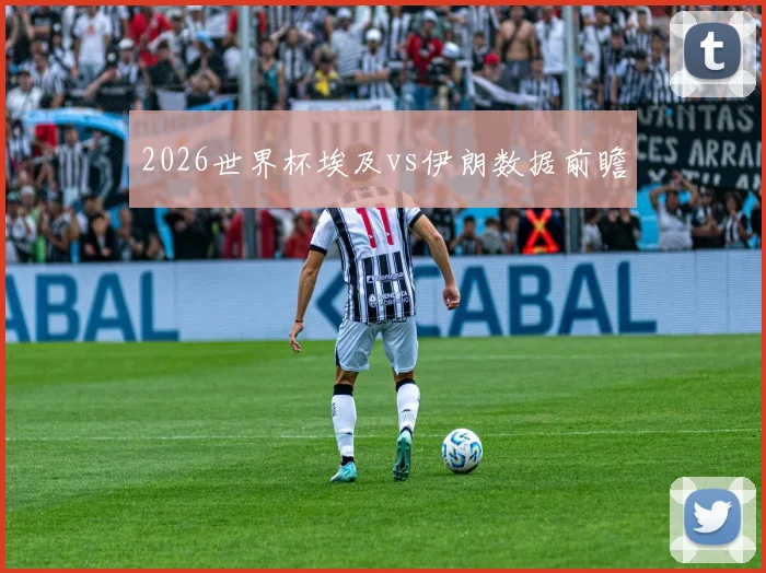 2026世界杯埃及vs伊朗数据前瞻