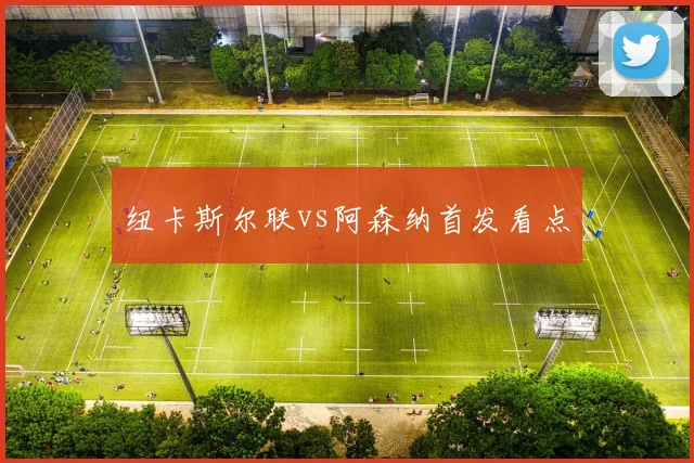 纽卡斯尔联vs阿森纳首发看点