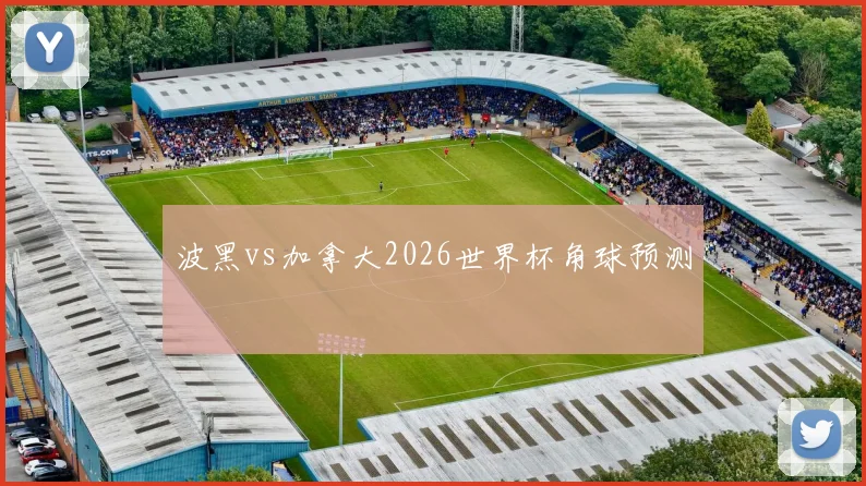 波黑vs加拿大2026世界杯角球预测
