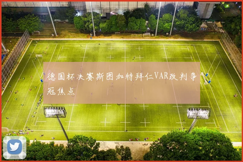 德国杯决赛斯图加特拜仁VAR改判争冠焦点