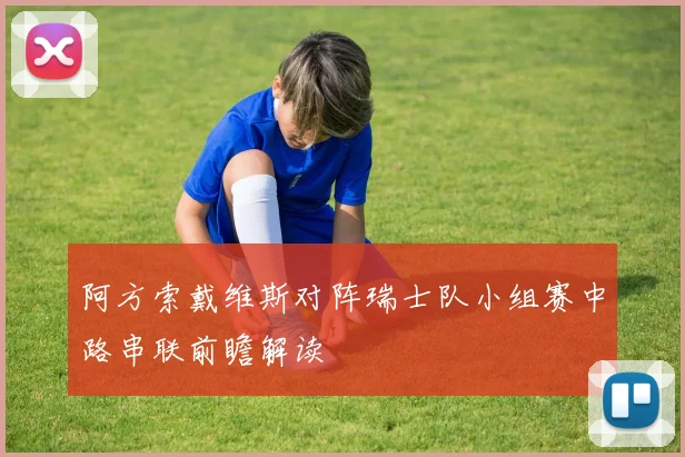 阿方索戴维斯对阵瑞士队小组赛中路串联前瞻解读