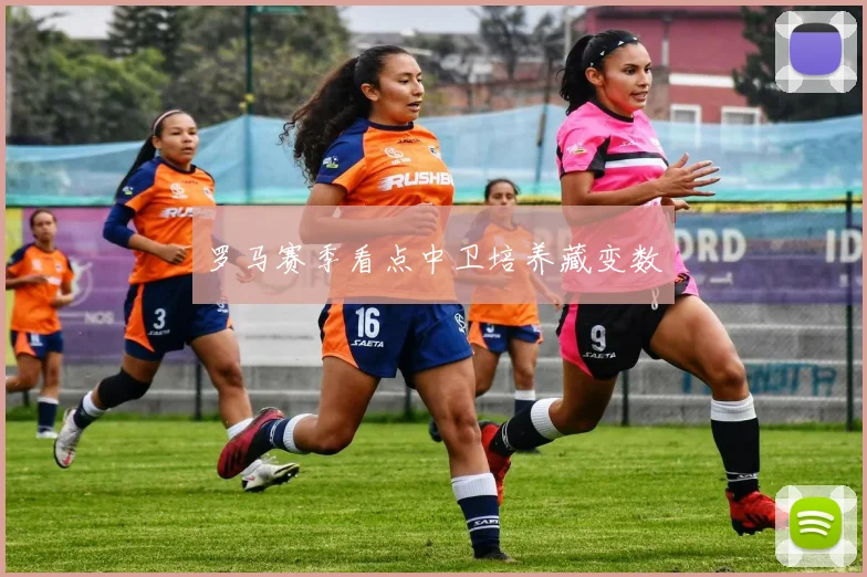 罗马赛季看点中卫培养藏变数